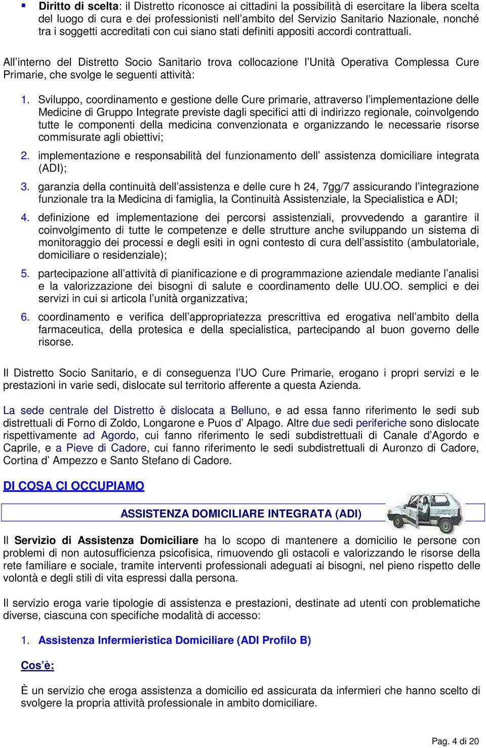 All interno del Distretto Socio Sanitario trova collocazione l Unità Operativa Complessa Cure Primarie, che svolge le seguenti attività: 1.