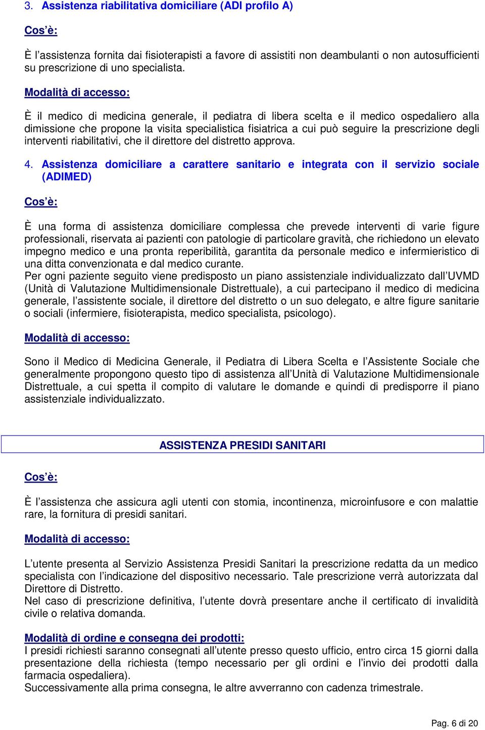 prescrizione degli interventi riabilitativi, che il direttore del distretto approva. 4.