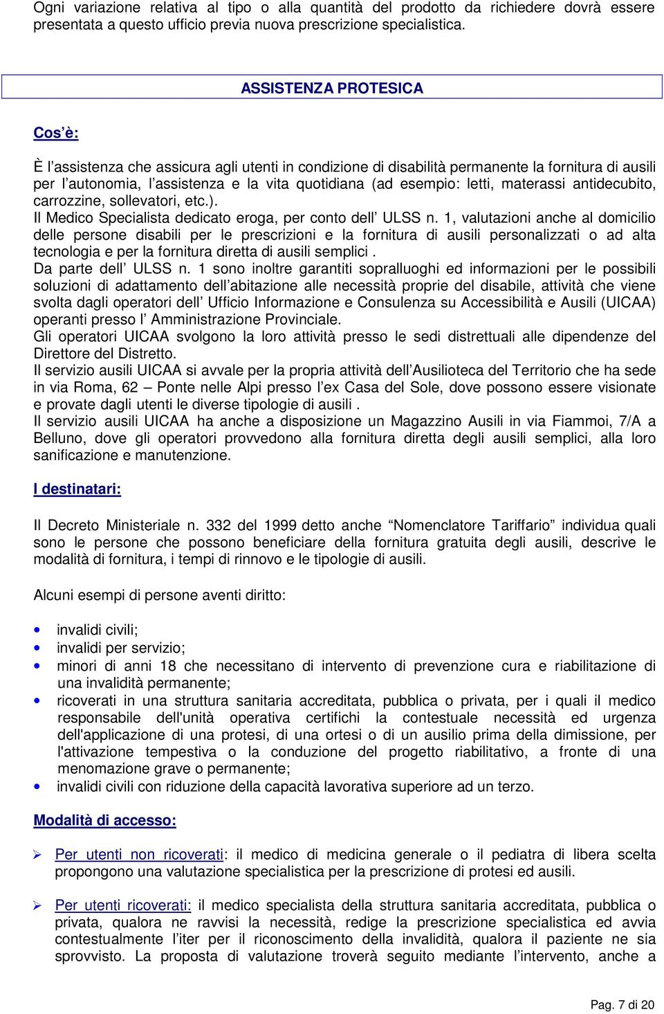 letti, materassi antidecubito, carrozzine, sollevatori, etc.). Il Medico Specialista dedicato eroga, per conto dell ULSS n.