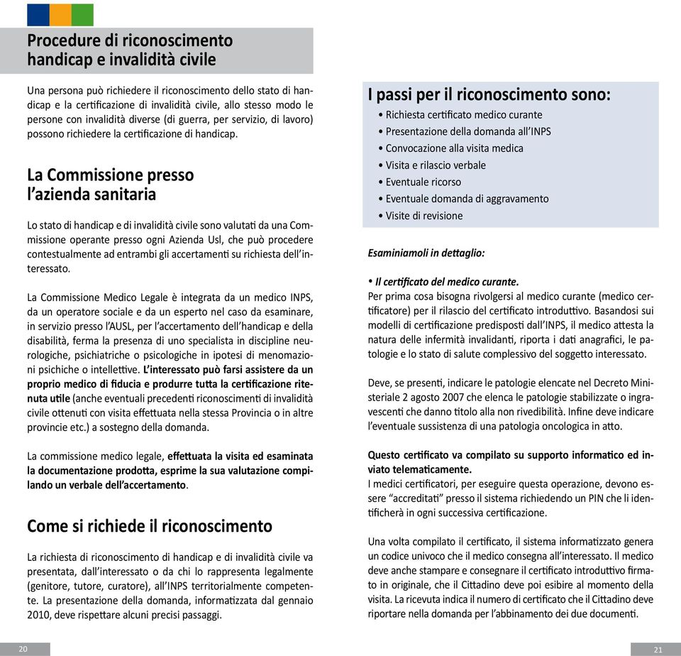 La Commissione presso l azienda sanitaria Lo stato di handicap e di invalidità civile sono valutati da una Commissione operante presso ogni Azienda Usl, che può procedere contestualmente ad entrambi