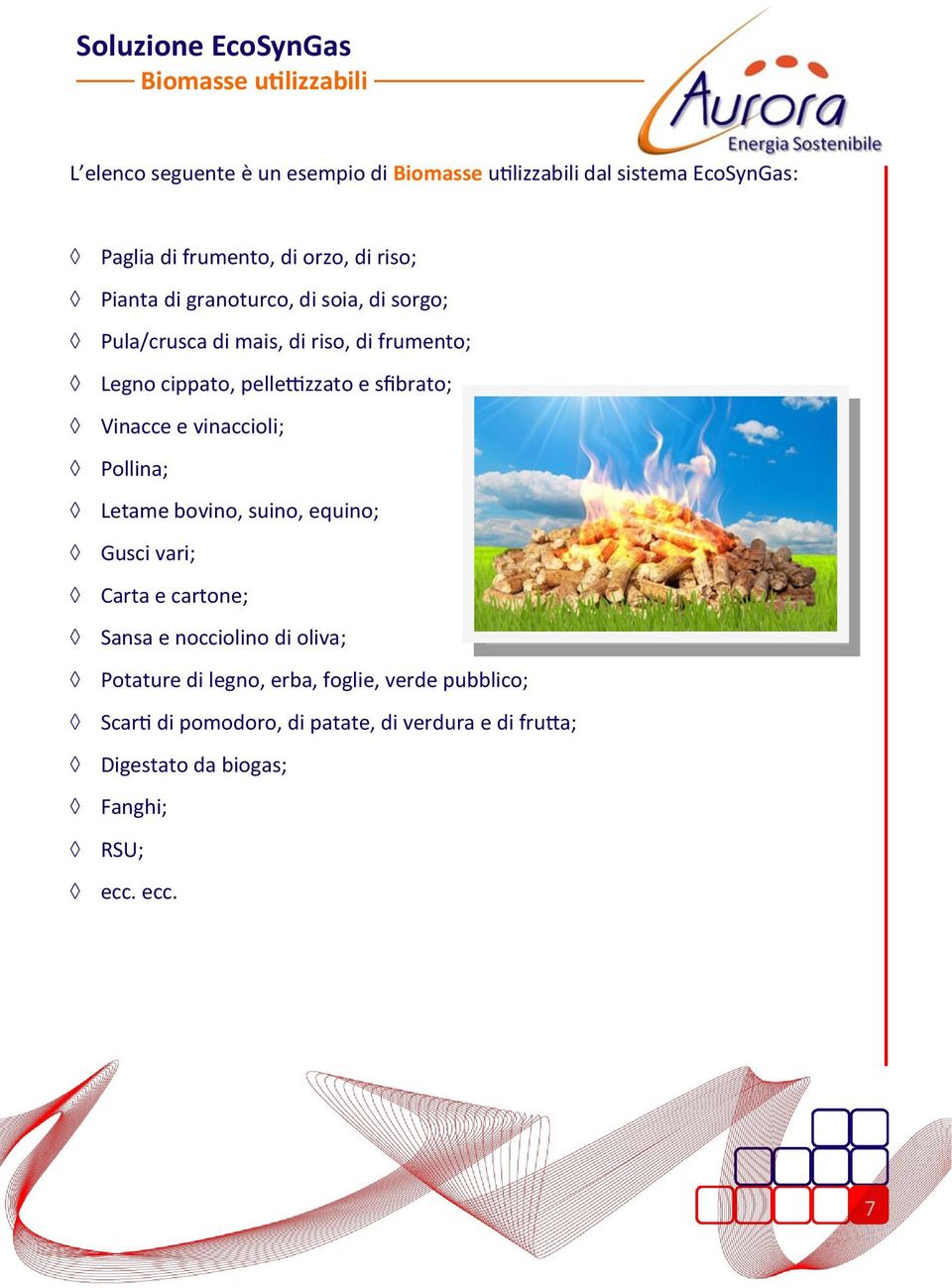 pellettizzato e sfibrato; Vinacce e vinaccioli; Pollina; Letame bovino, suino, equino; Gusci vari; Carta e cartone; Sansa e nocciolino di