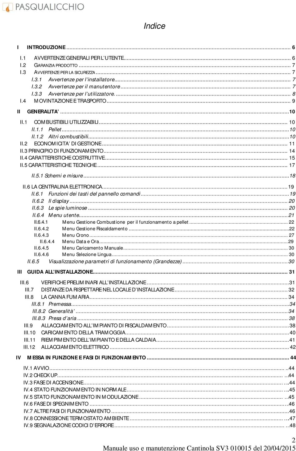 .. 11 II.3 PRINCIPIO DI FUNZIONAMENTO... 14 II.4 CARATTERISTICHE COSTRUTTIVE... 15 II.5 CARATTERISTICHE TECNICHE... 17 II.5.1 Schemi e misure...18 II.6 LA CENTRALINA ELETTRONICA... 19 II.6.1 Funzioni dei tasti del pannello comandi.