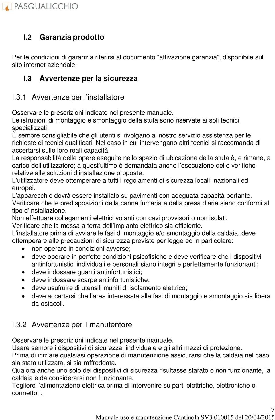 Le istruzioni di montaggio e smontaggio della stufa sono riservate ai soli tecnici specializzati.