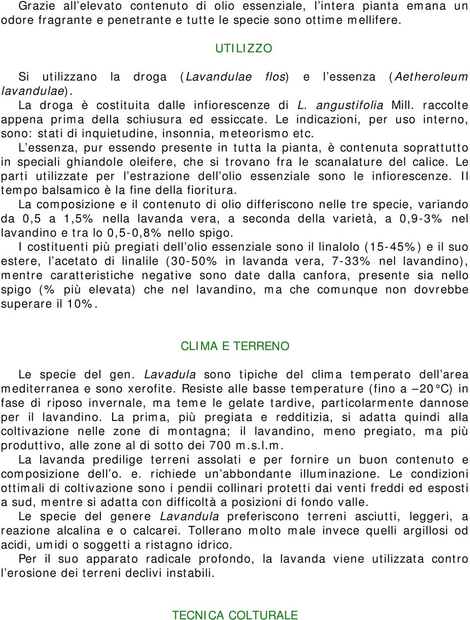 raccolte appena prima della schiusura ed essiccate. Le indicazioni, per uso interno, sono: stati di inquietudine, insonnia, meteorismo etc.