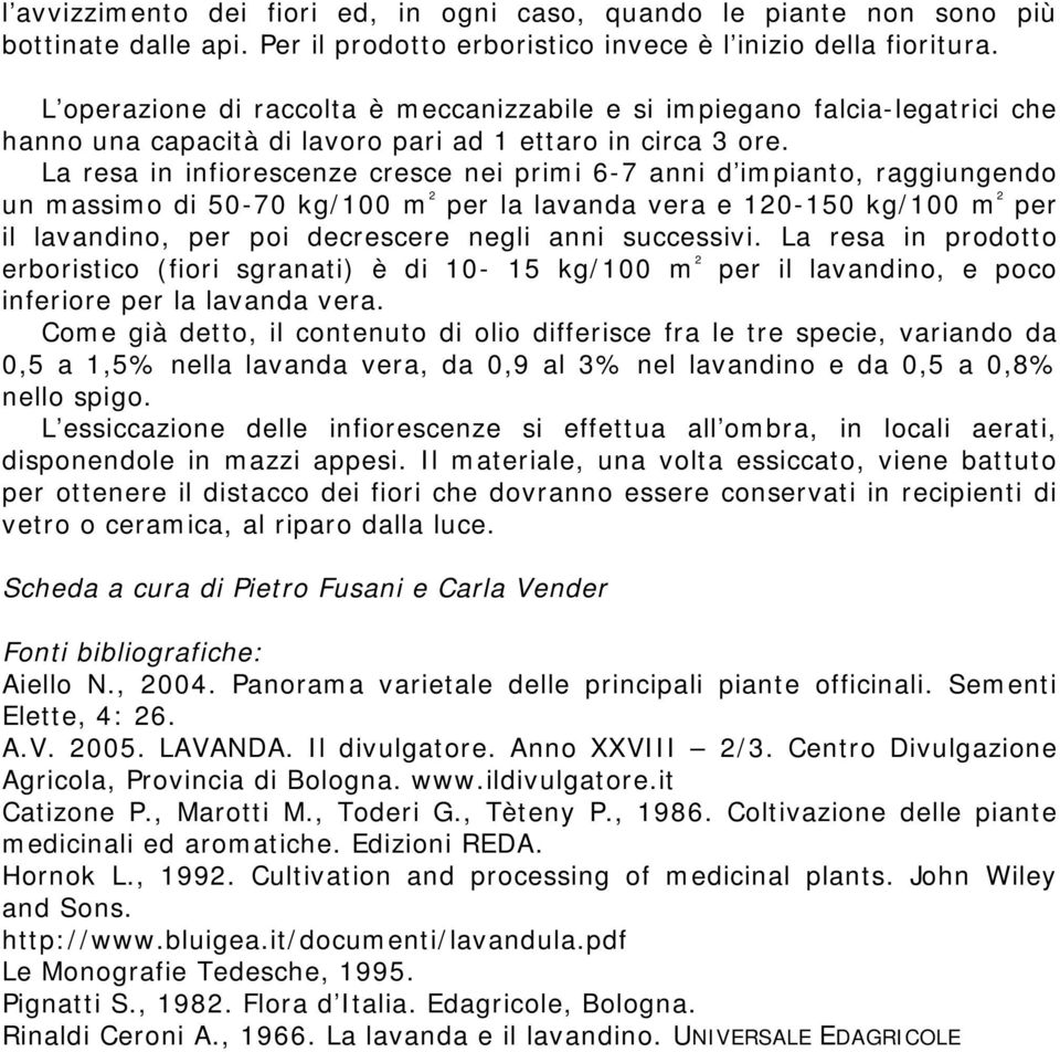 La resa in infiorescenze cresce nei primi 6-7 anni d impianto, raggiungendo un massimo di 50-70 kg/100 m 2 per la lavanda vera e 120-150 kg/100 m 2 per il lavandino, per poi decrescere negli anni