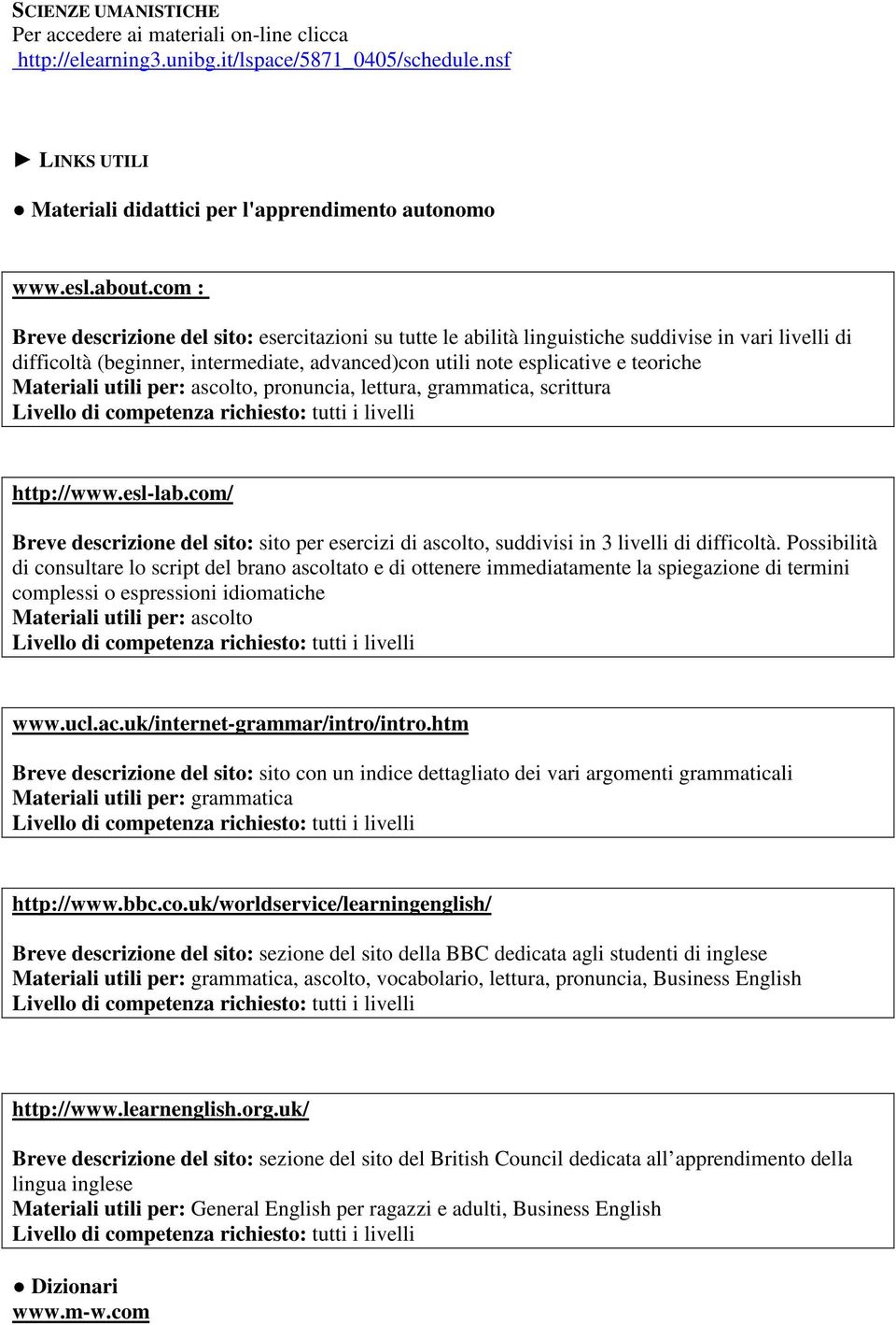 Materiali utili per: ascolto, pronuncia, lettura, grammatica, scrittura http://www.esl-lab.com/ Breve descrizione del sito: sito per esercizi di ascolto, suddivisi in 3 livelli di difficoltà.