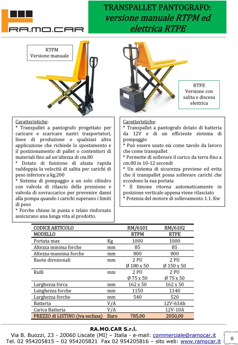 80 * Dotato di funzione di alzata rapida raddoppia la velocità di salita per carichi di peso inferiore a kg.