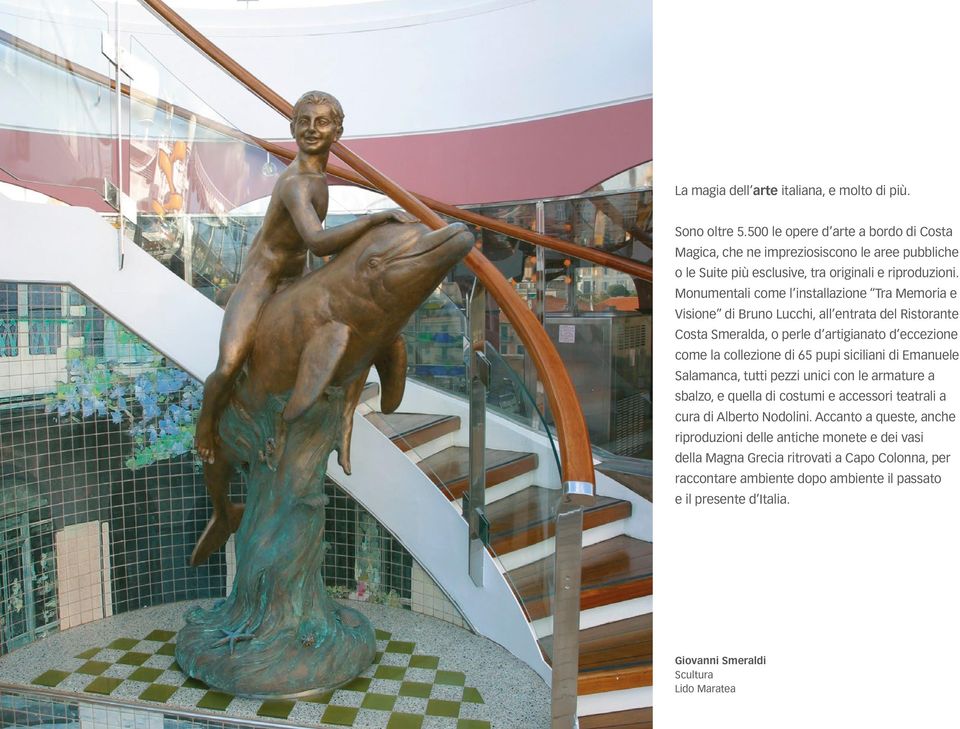Monumentali come l installazione Tra Memoria e Visione di Bruno Lucchi, all entrata del Ristorante Costa Smeralda, o perle d artigianato d eccezione come la collezione di 65 pupi