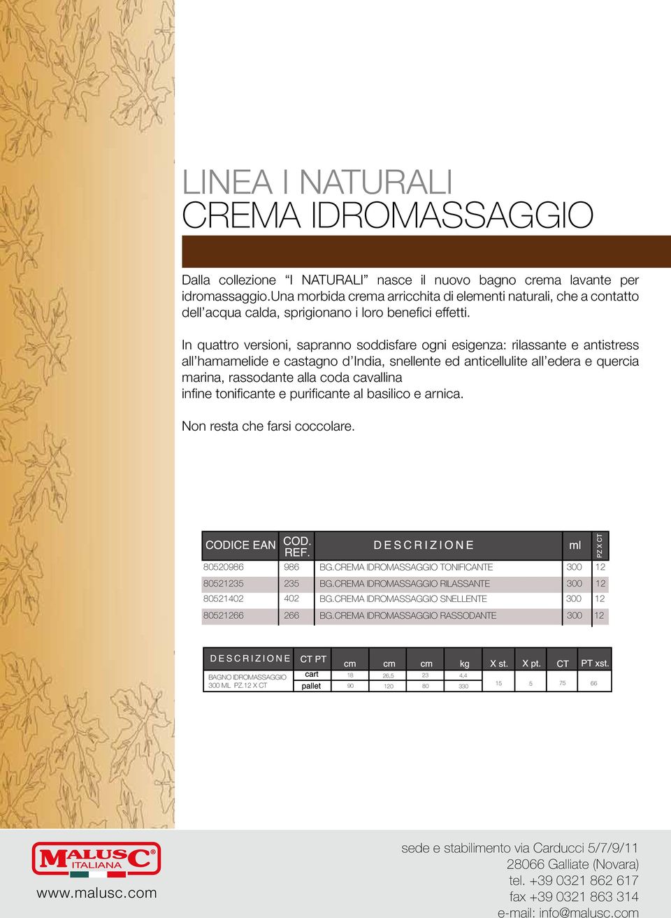 In quattro versioni, sapranno soddisfare ogni esigenza: rilassante e antistress all hamamelide e castagno d India, snellente ed anticellulite all edera e quercia marina, rassodante alla coda