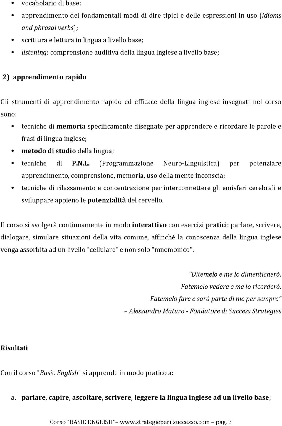 specificamente disegnate per apprendere e ricordare le parole e frasi di lingua inglese; metodo di studio della lingua; tecniche di P.N.L.