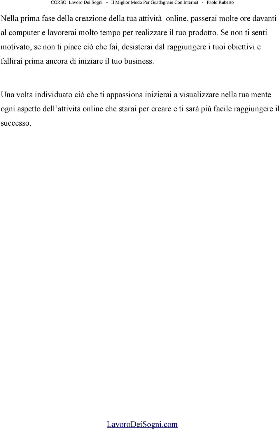 Se non ti senti motivato, se non ti piace ciò che fai, desisterai dal raggiungere i tuoi obiettivi e fallirai prima ancora