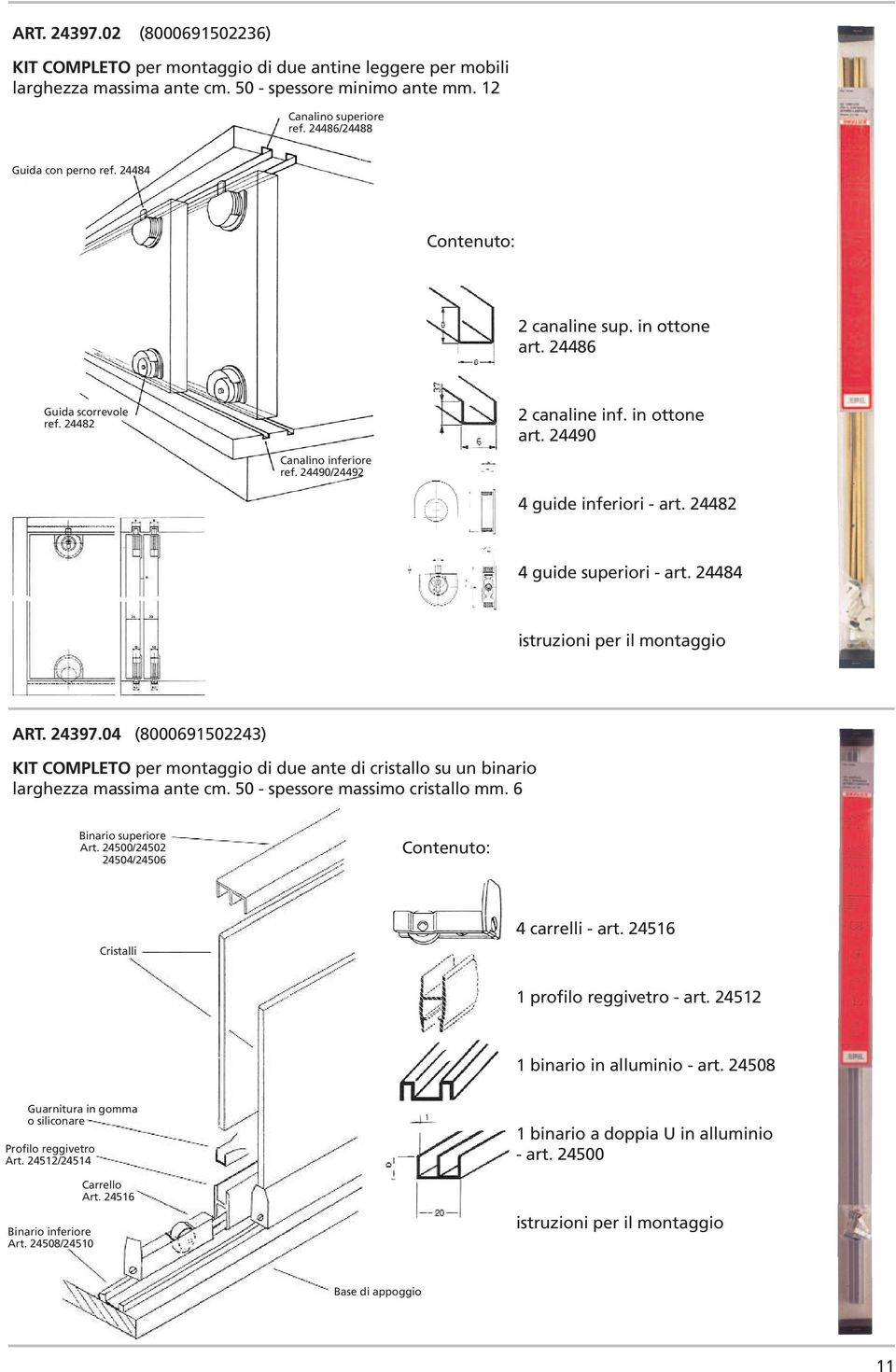 4484 istruzioni per il montaggio ART. 4397.04 (800069043) KIT COMPLETO per montaggio di due ante di cristallo su un binario larghezza massima ante cm. 0 - spessore massimo cristallo mm.