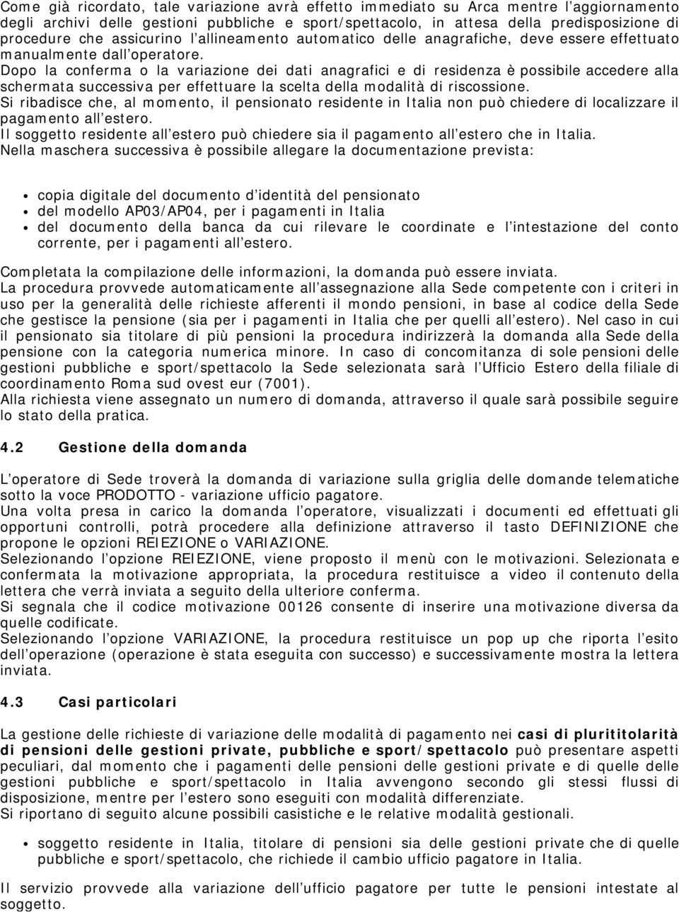 Dopo la conferma o la variazione dei dati anagrafici e di residenza è possibile accedere alla schermata successiva per effettuare la scelta della modalità di riscossione.