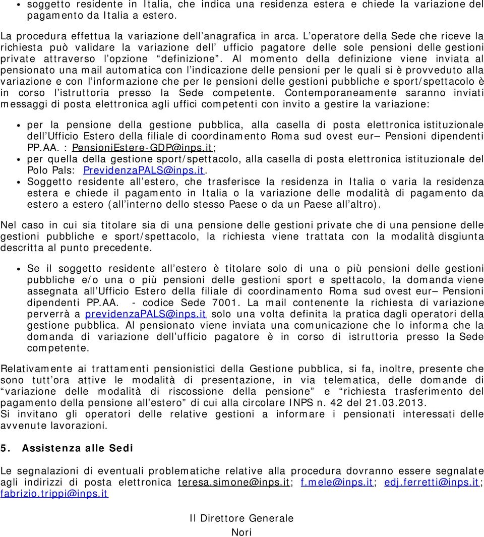 Al momento della definizione viene inviata al pensionato una mail automatica con l indicazione delle pensioni per le quali si è provveduto alla variazione e con l informazione che per le pensioni