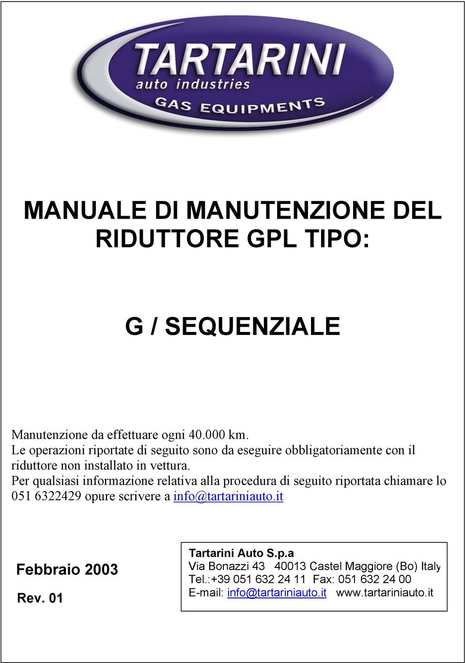 Per qualsiasi informazione relativa alla procedura di seguito riportata chiamare lo 051 6322429 opure scrivere a info@tartariniauto.