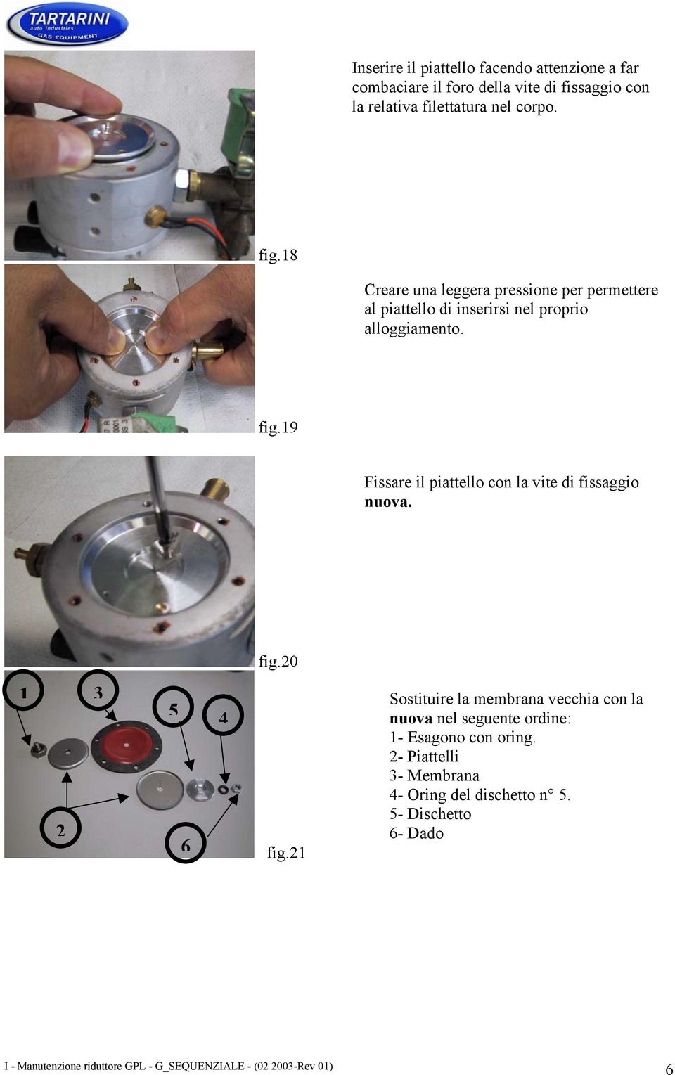 fig.20 1 3 5 Sostituire la membrana vecchia con la 4 nuova nel seguente ordine: 1- Esagono con oring.