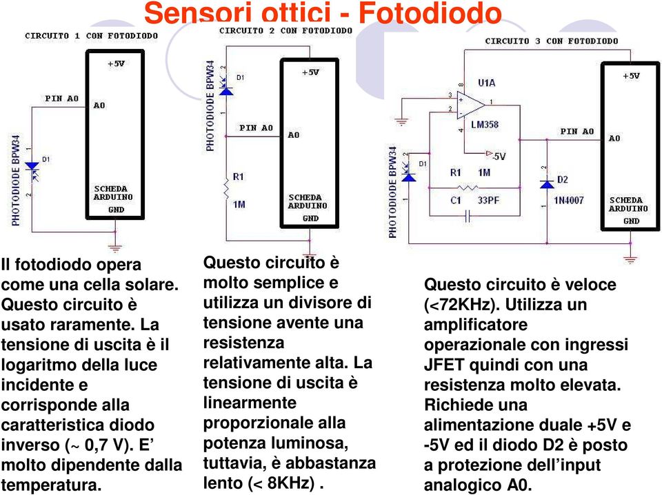 Questo circuito è molto semplice e utilizza un divisore di tensione avente una resistenza relativamente alta.