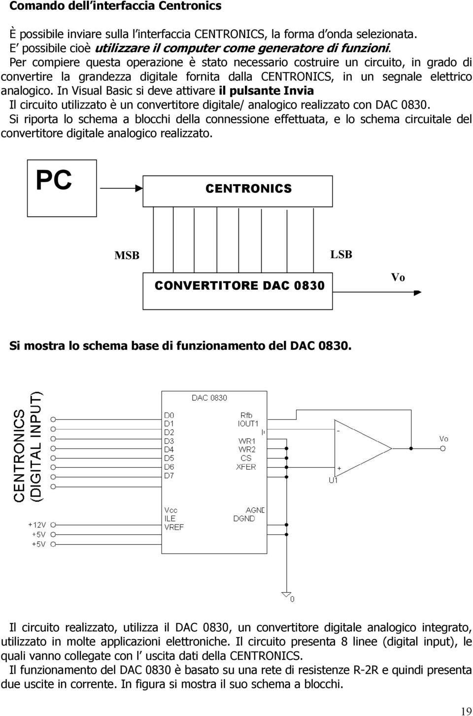 In Visual Basic si deve attivare il pulsante Invia Il circuito utilizzato è un convertitore digitale/ analogico realizzato con DAC 0830.