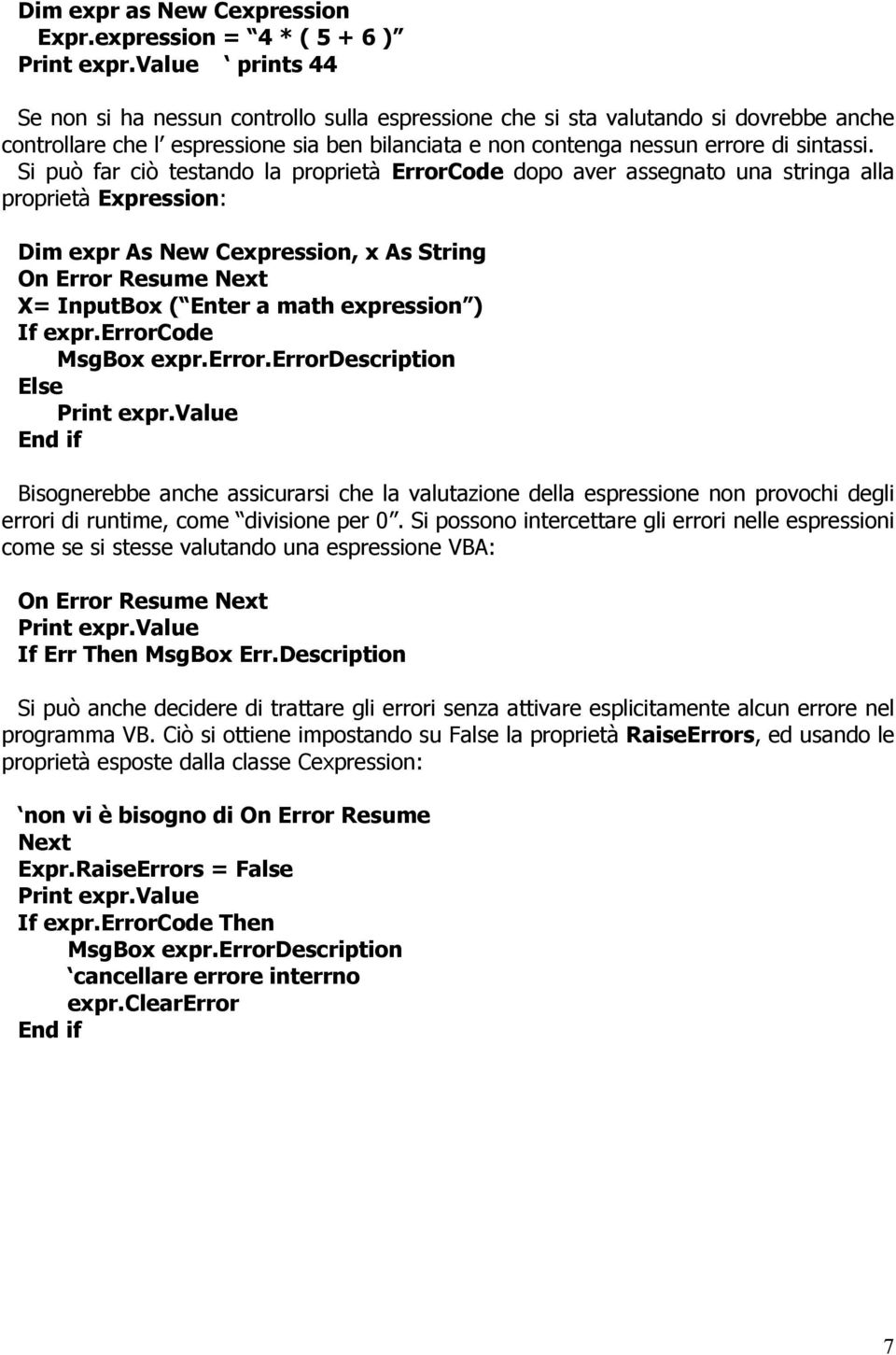 Si può far ciò testando la proprietà ErrorCode dopo aver assegnato una stringa alla proprietà Expression: Dim expr As New Cexpression, x As String On Error Resume Next X= InputBox ( Enter a math