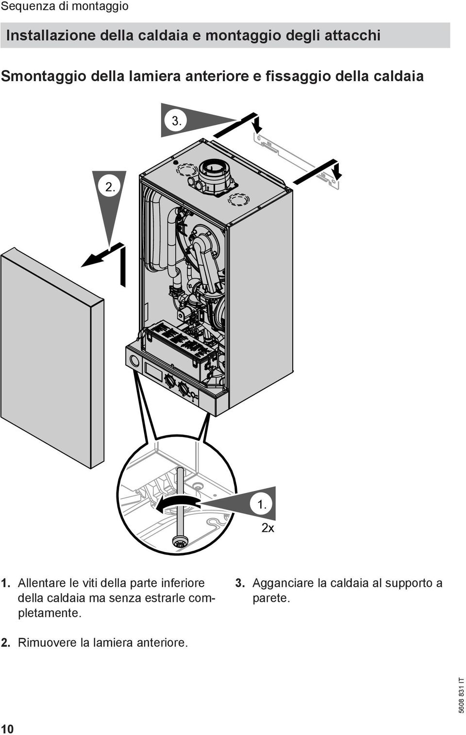 Allentare le viti della parte inferiore della caldaia ma senza estrarle