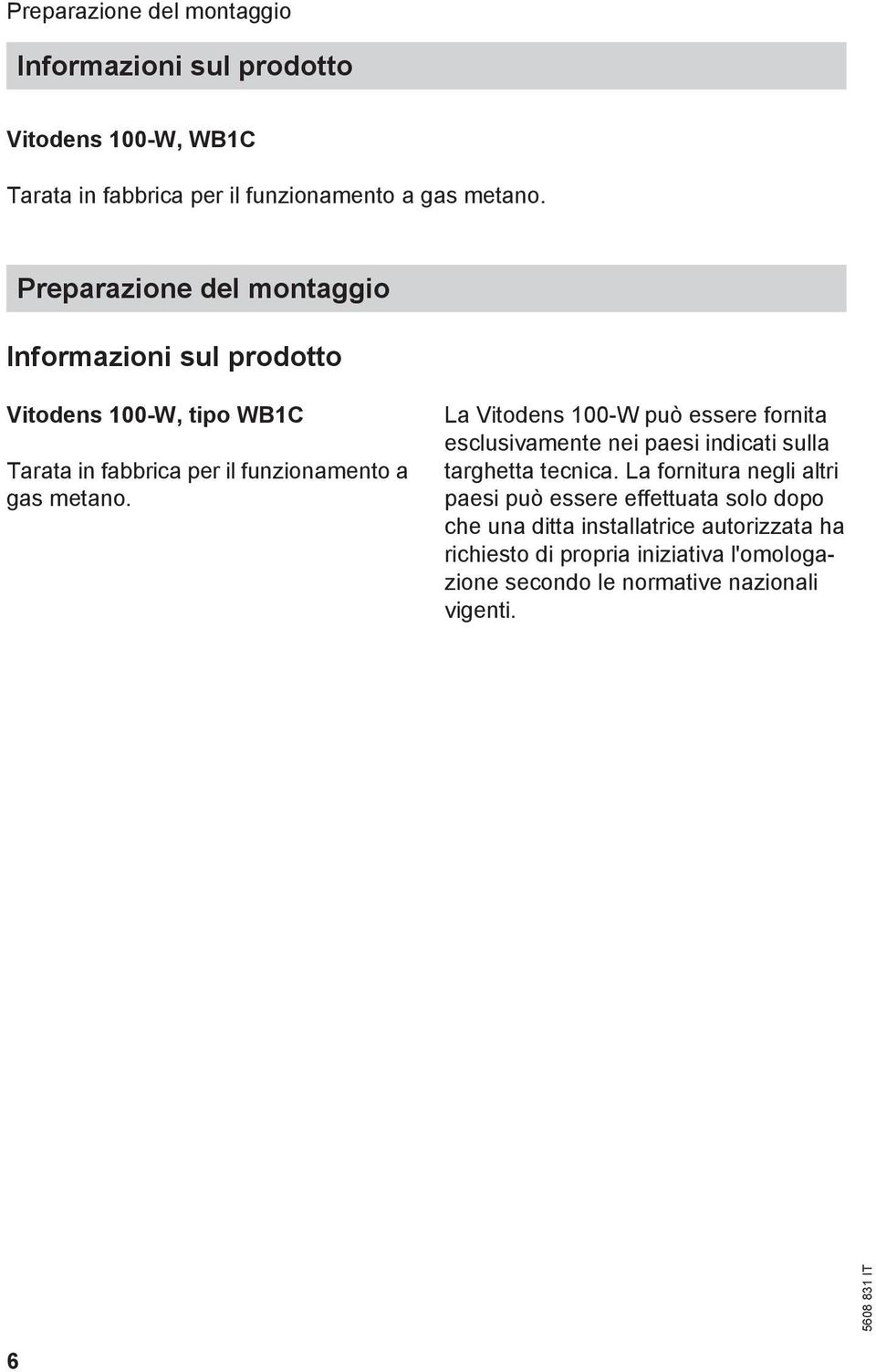 La Vitodens 100-W può essere fornita esclusivamente nei paesi indicati sulla targhetta tecnica.