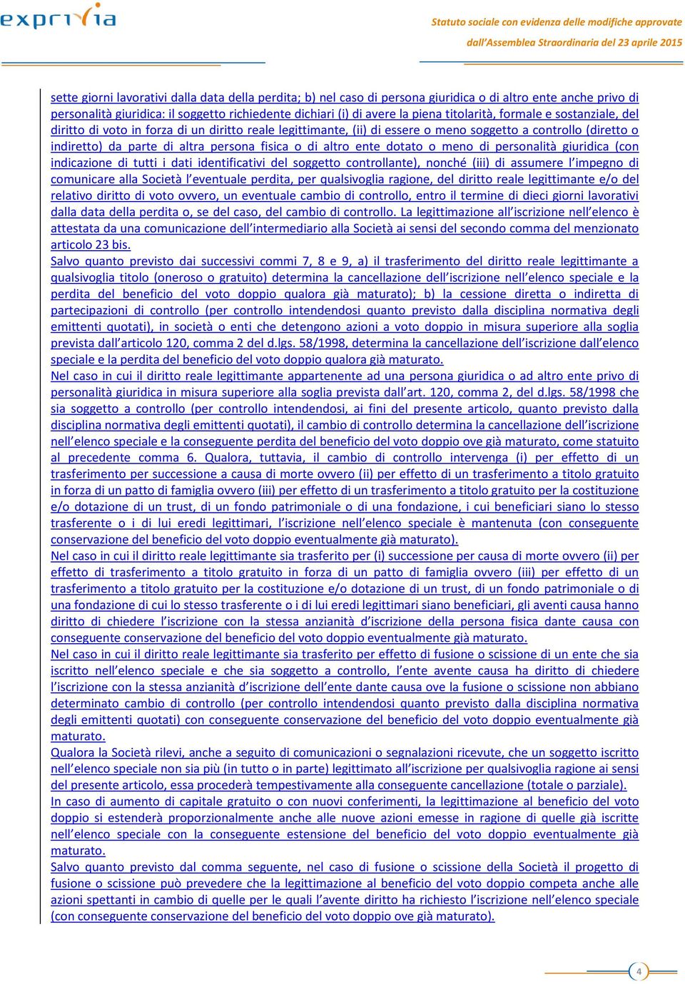 di altro ente dotato o meno di personalità giuridica (con indicazione di tutti i dati identificativi del soggetto controllante), nonché (iii) di assumere l impegno di comunicare alla Società l