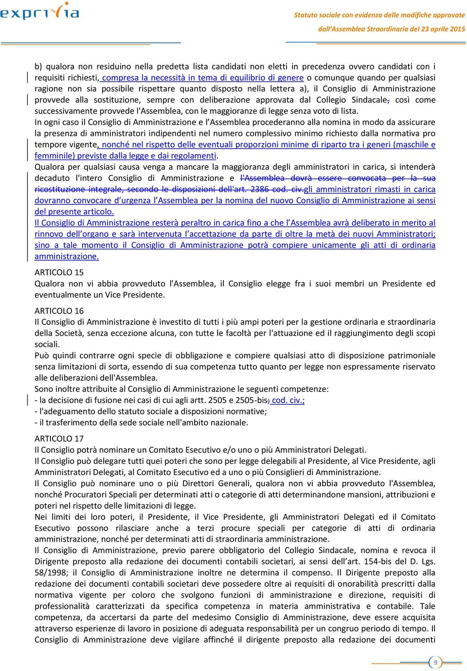 Sindacale, così come successivamente provvede l'assemblea, con le maggioranze di legge senza voto di lista.