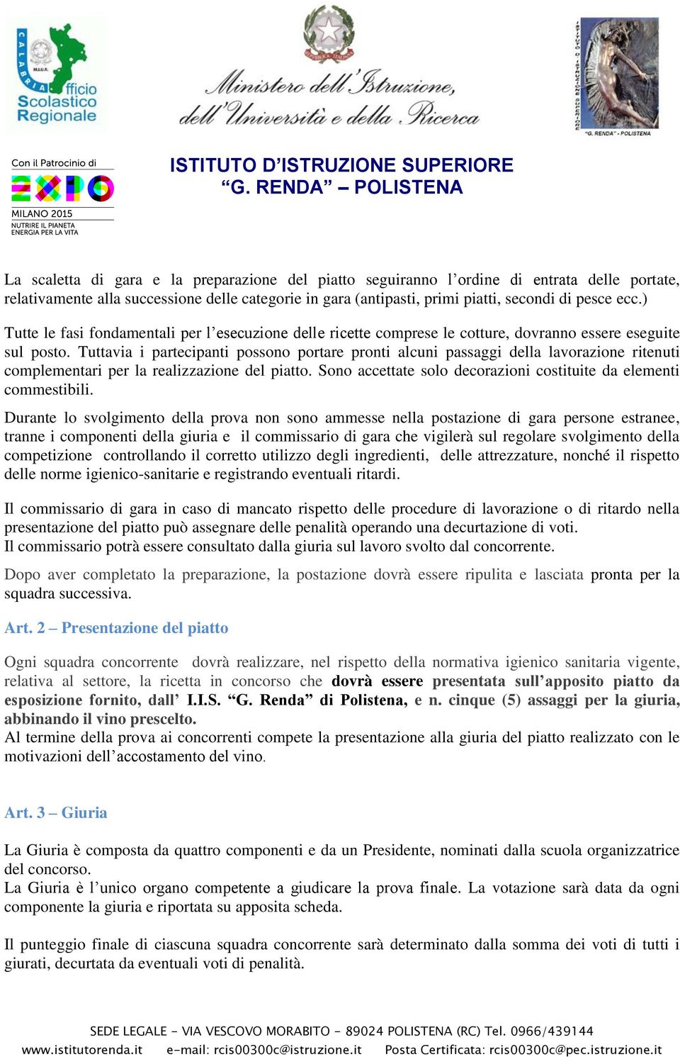 Tuttavia i partecipanti possono portare pronti alcuni passaggi della lavorazione ritenuti complementari per la realizzazione del piatto.