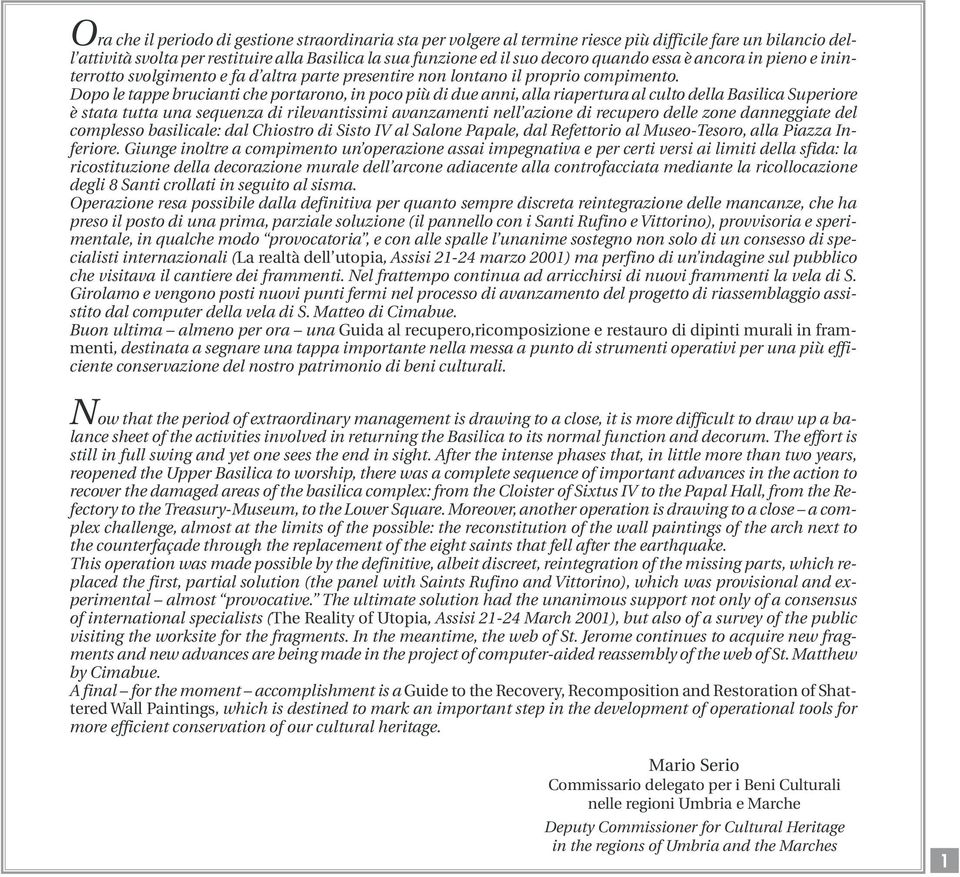 Dopo le tappe brucianti che portarono, in poco più di due anni, alla riapertura al culto della Basilica Superiore è stata tutta una sequenza di rilevantissimi avanzamenti nell azione di recupero