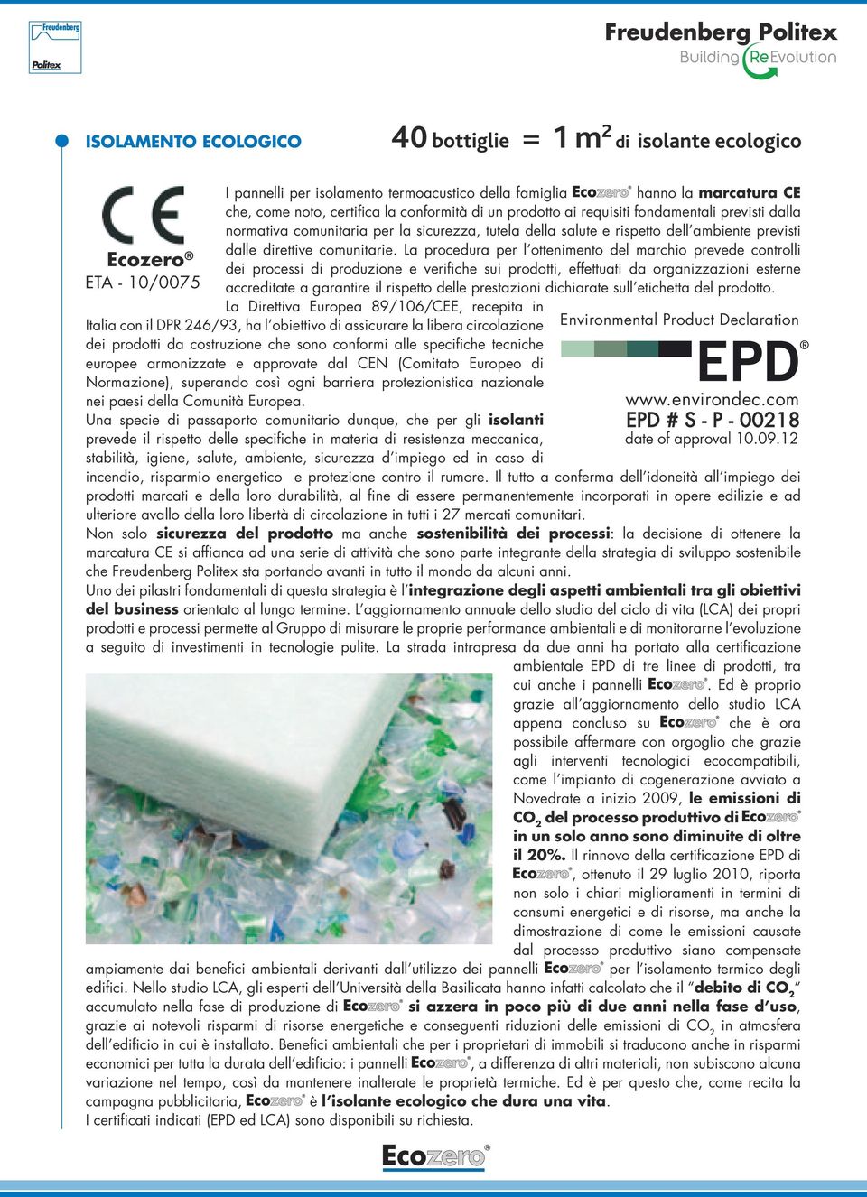 La procedura per l ottenimento del marchio prevede controlli dei processi di produzione e verifiche sui prodotti, effettuati da organizzazioni esterne accreditate a garantire il rispetto delle