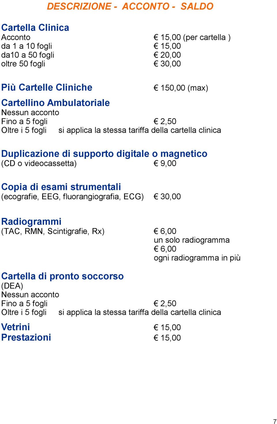 (CD o videocassetta) 9,00 Copia di esami strumentali (ecografie, EEG, fluorangiografia, ECG) 30,00 Radiogrammi (TAC, RMN, Scintigrafie, Rx) 6,00 un solo radiogramma 6,00 ogni