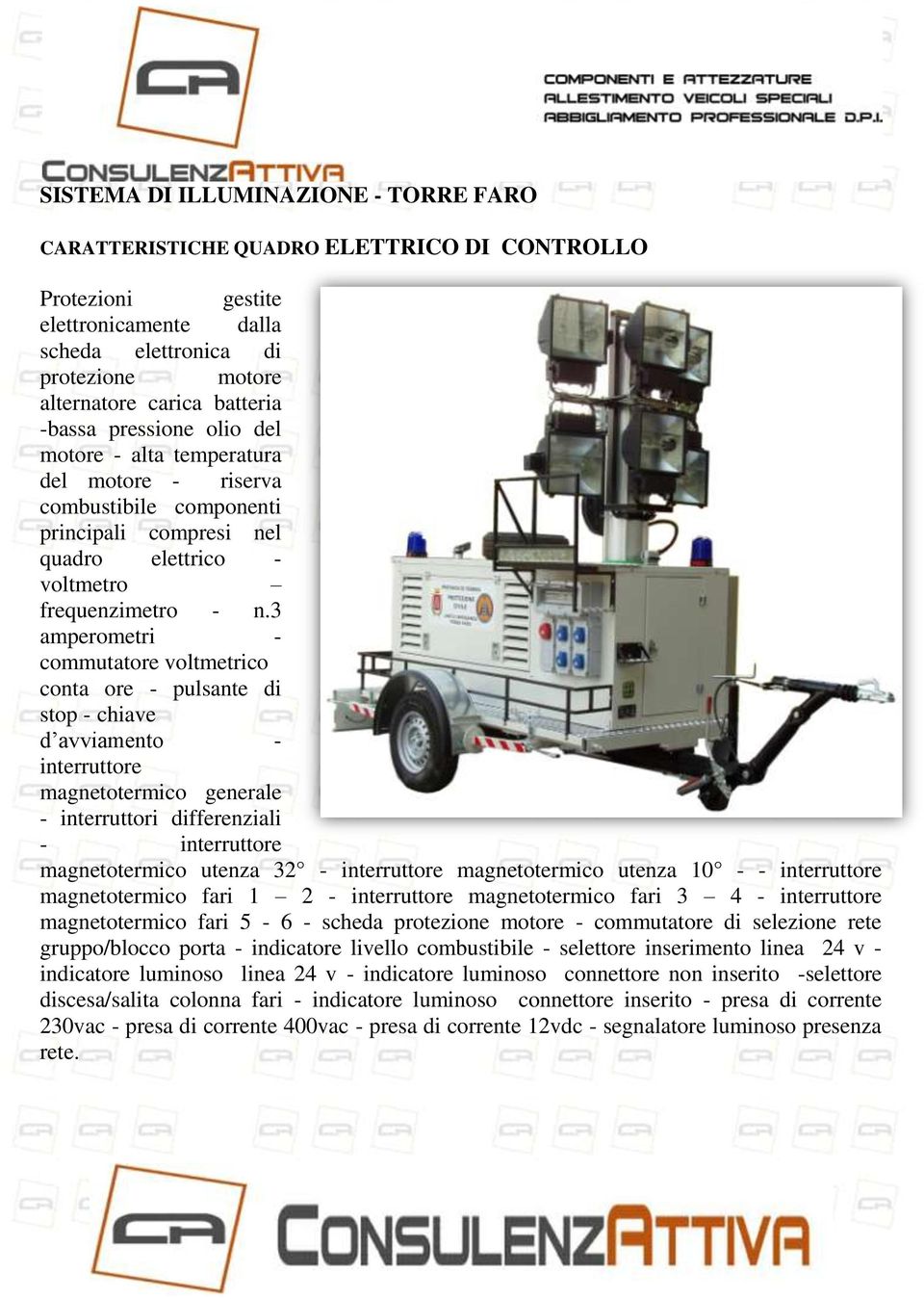 3 amperometri - commutatore voltmetrico conta ore - pulsante di stop - chiave d avviamento - interruttore magnetotermico generale - interruttori differenziali - interruttore magnetotermico utenza 32