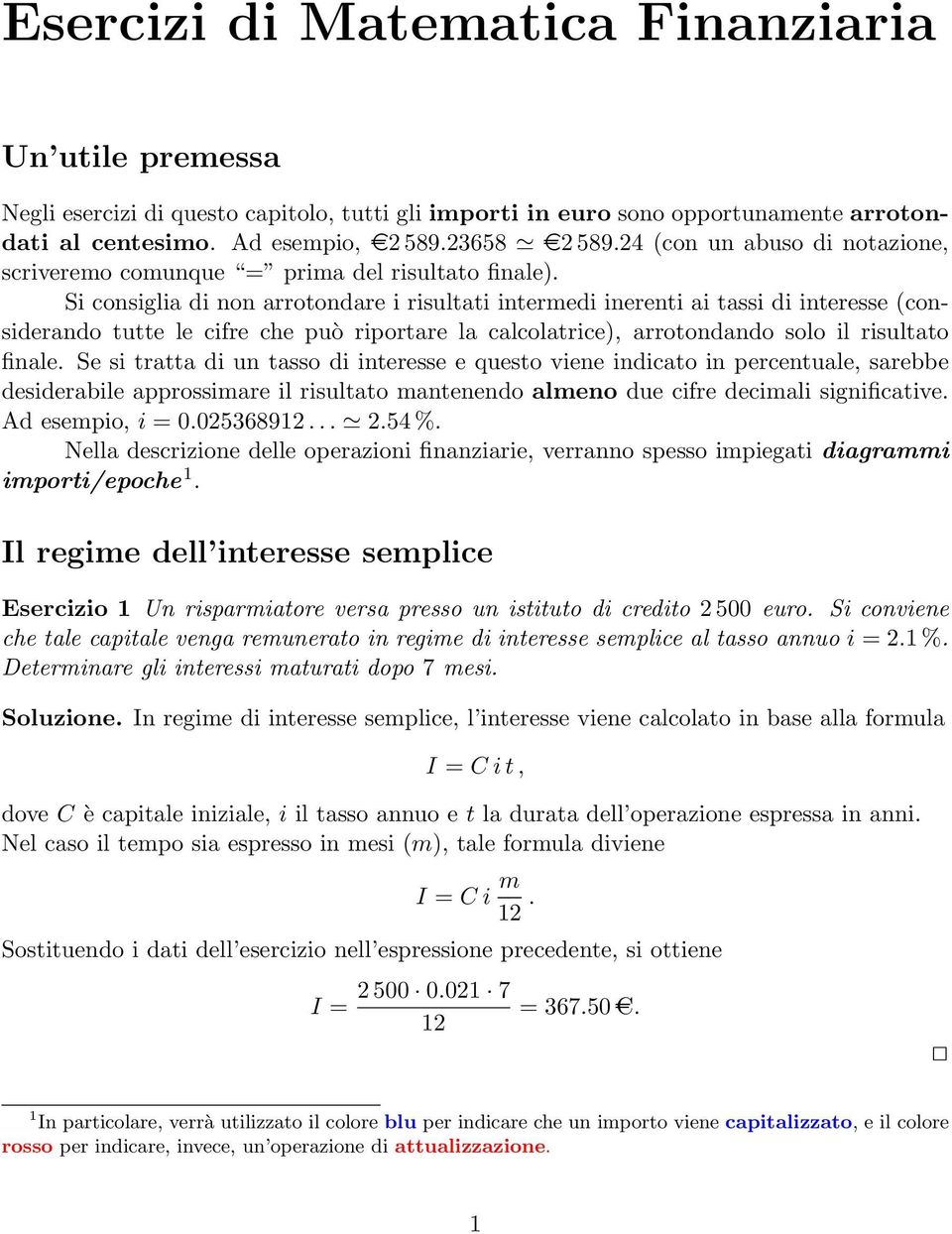 Si consiglia di non arrotondare i risultati intermedi inerenti ai tassi di interesse (considerando tutte le cifre che può riportare la calcolatrice), arrotondando solo il risultato finale.