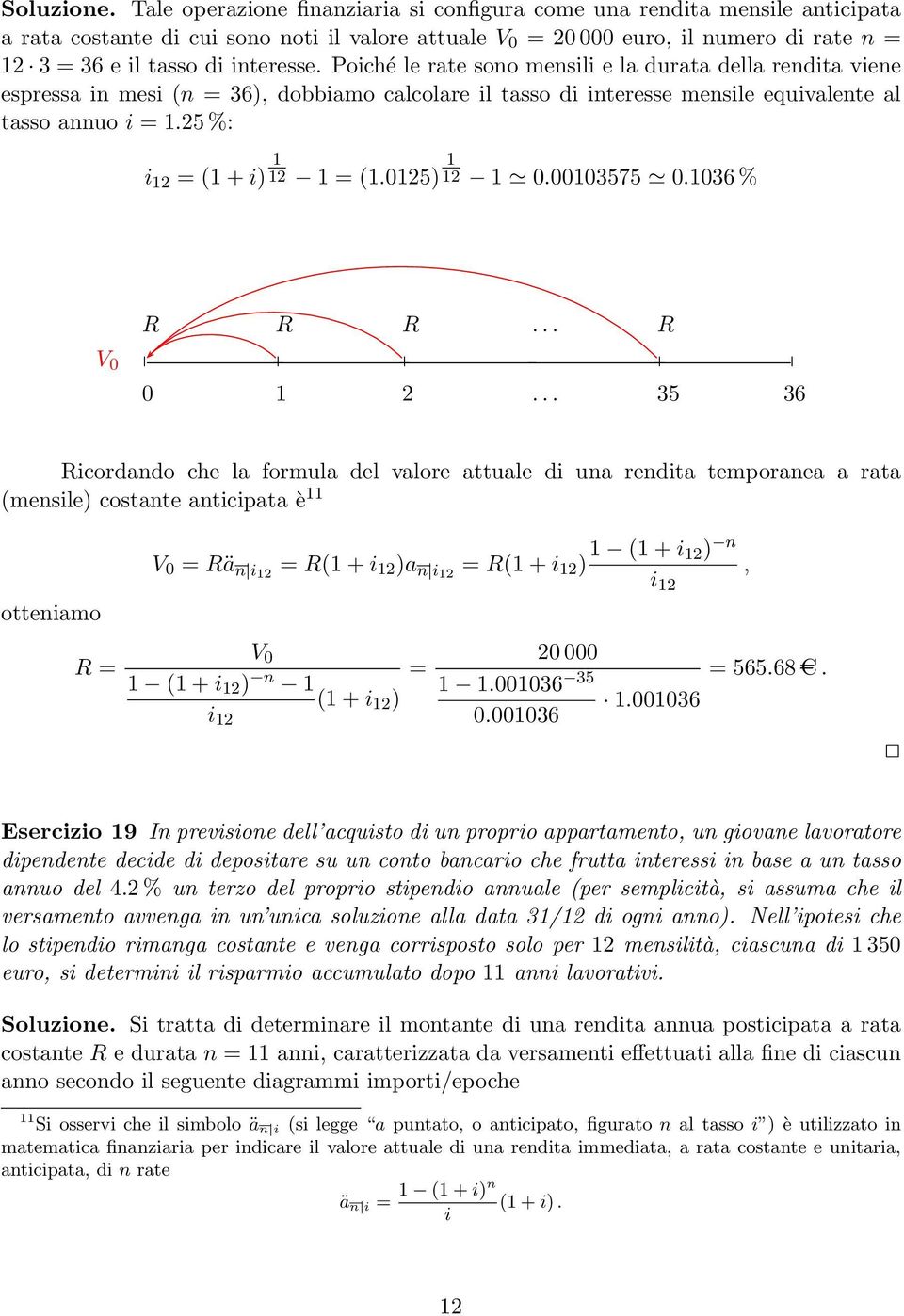 interesse. Poiché le rate sono mensili e la durata della rendita viene espressa in mesi (n = 36), dobbiamo calcolare il tasso di interesse mensile equivalente al tasso annuo i = 1.