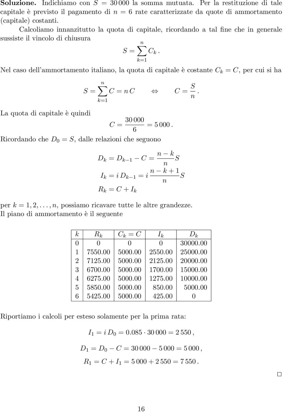 k=1 Nel caso dell ammortamento italiano, la quota di capitale è costante C k = C, per cui si ha S = n C = n C C = S n. k=1 La quota di capitale è quindi 30 000 C = = 5 000.