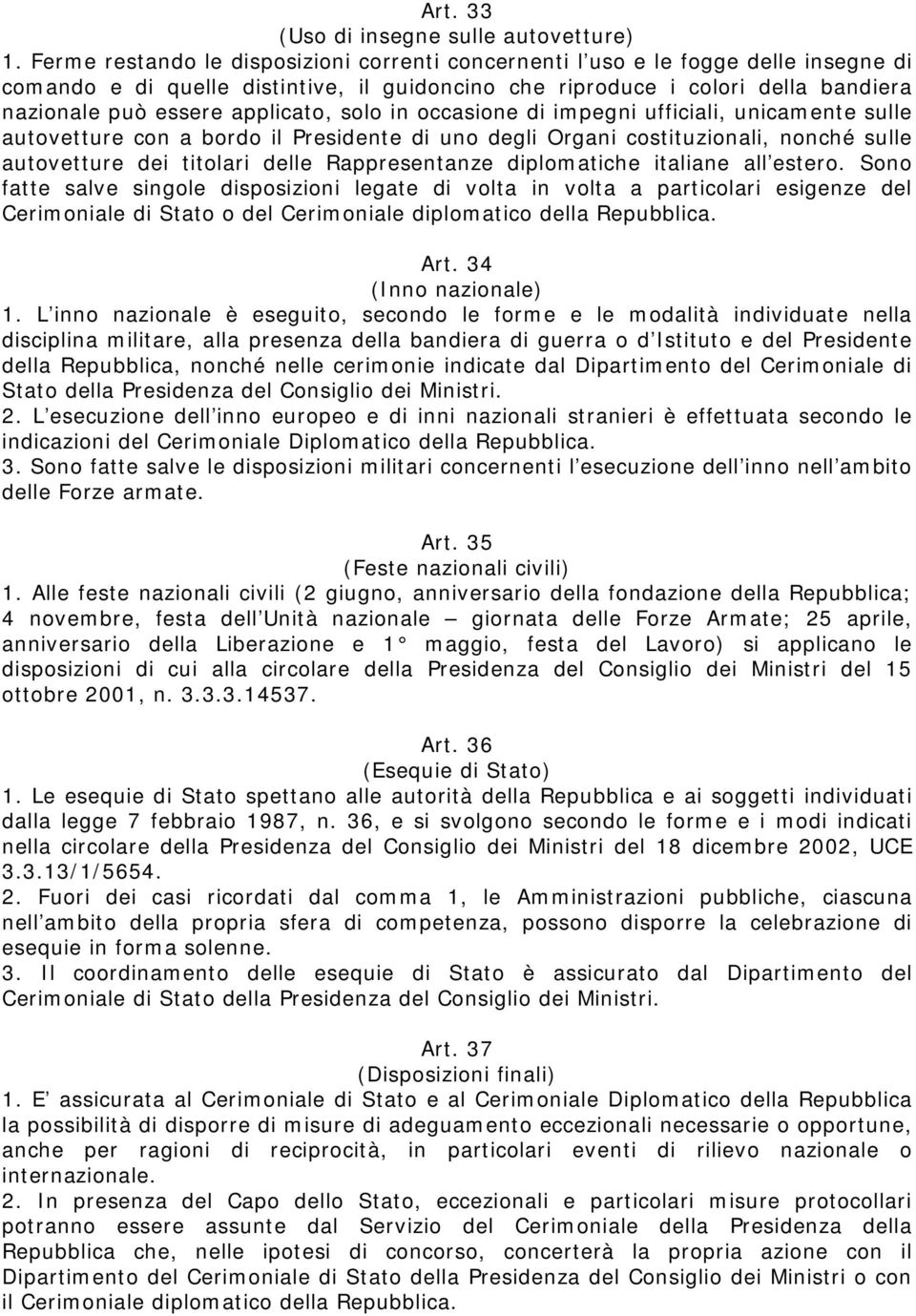 applicato, solo in occasione di impegni ufficiali, unicamente sulle autovetture con a bordo il Presidente di uno degli Organi costituzionali, nonché sulle autovetture dei titolari delle