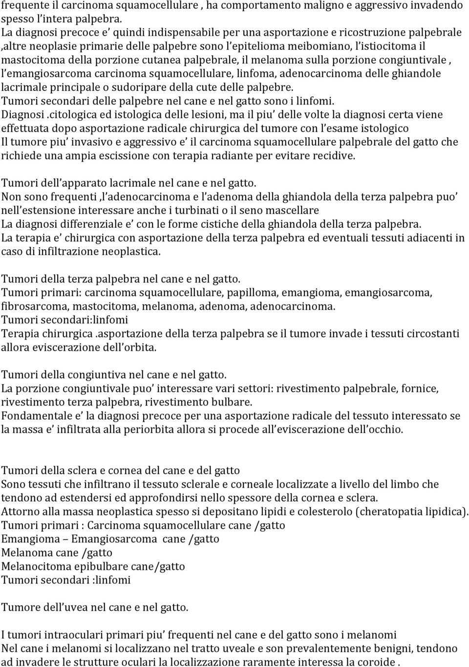 porzione cutanea palpebrale, il melanoma sulla porzione congiuntivale, l emangiosarcoma carcinoma squamocellulare, linfoma, adenocarcinoma delle ghiandole lacrimale principale o sudoripare della cute