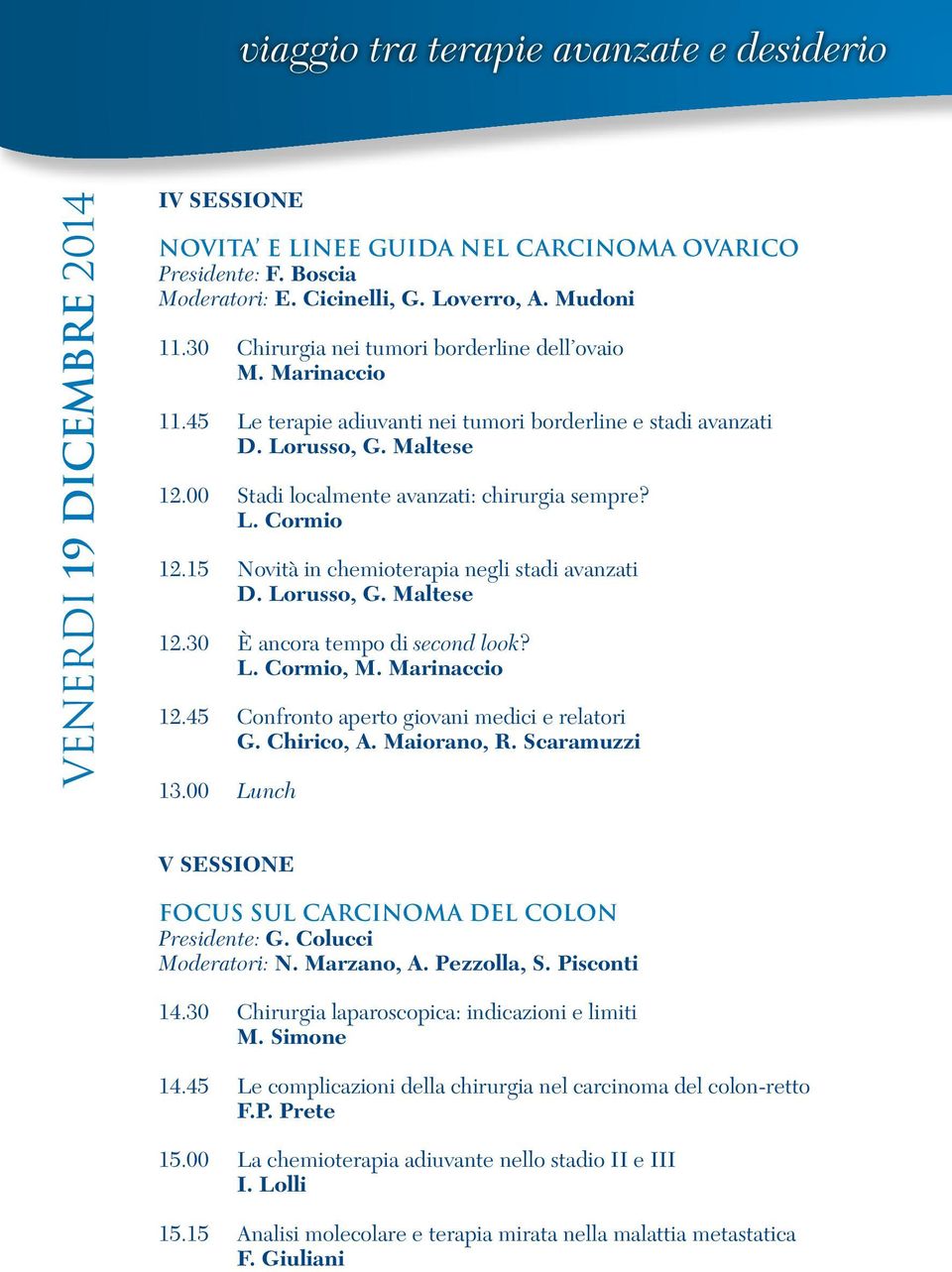 L. Cormio 12.15 Novità in chemioterapia negli stadi avanzati D. Lorusso, G. Maltese 12.30 È ancora tempo di second look? L. Cormio, M. Marinaccio 12.45 Confronto aperto giovani medici e relatori G.