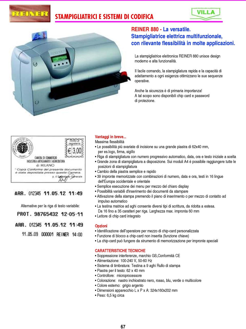 Il facile comando, la stampigliatura rapida e la capacità di adattamento a ogni esigenza ottimizzano le sue sequenze operative. Anche la sicurezza è di primaria importanza!