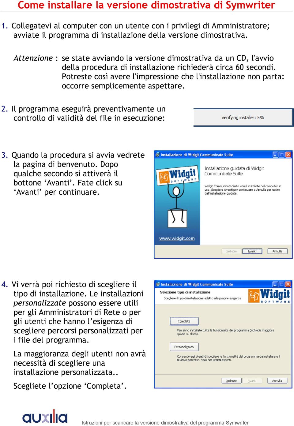 Potreste così avere l'impressione che l'installazione non parta: occorre semplicemente aspettare. 2. Il programma eseguirà preventivamente un controllo di validità del file in esecuzione: 3.