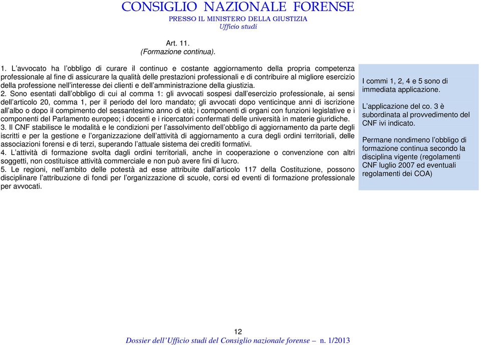 L avvocato ha l obbligo di curare il continuo e costante aggiornamento della propria competenza professionale al fine di assicurare la qualità delle prestazioni professionali e di contribuire al