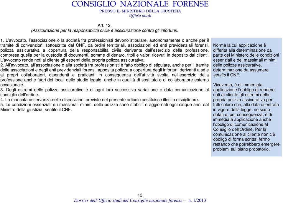 L avvocato, l associazione o la società fra professionisti devono stipulare, autonomamente o anche per il tramite di convenzioni sottoscritte dal CNF, da ordini territoriali, associazioni ed enti