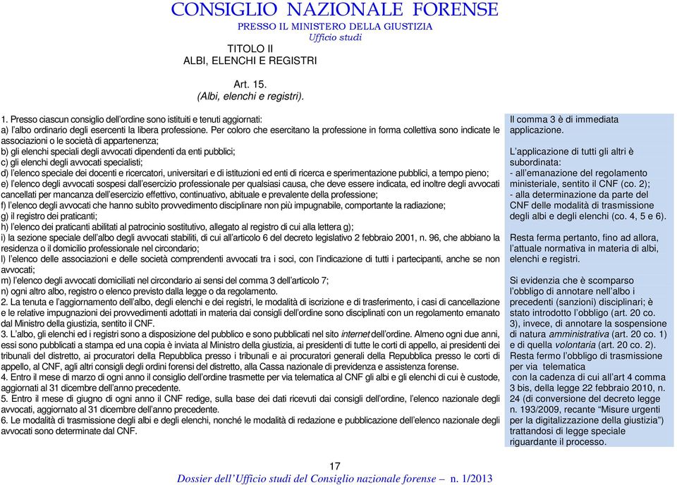 elenchi degli avvocati specialisti; d) l elenco speciale dei docenti e ricercatori, universitari e di istituzioni ed enti di ricerca e sperimentazione pubblici, a tempo pieno; e) l elenco degli