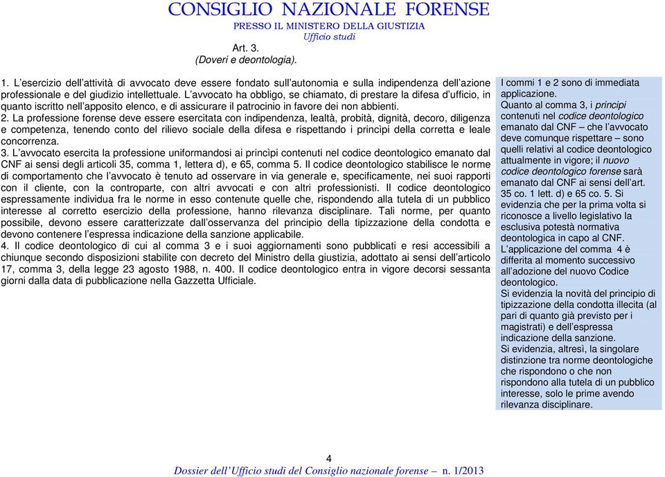 La professione forense deve essere esercitata con indipendenza, lealtà, probità, dignità, decoro, diligenza e competenza, tenendo conto del rilievo sociale della difesa e rispettando i princìpi della