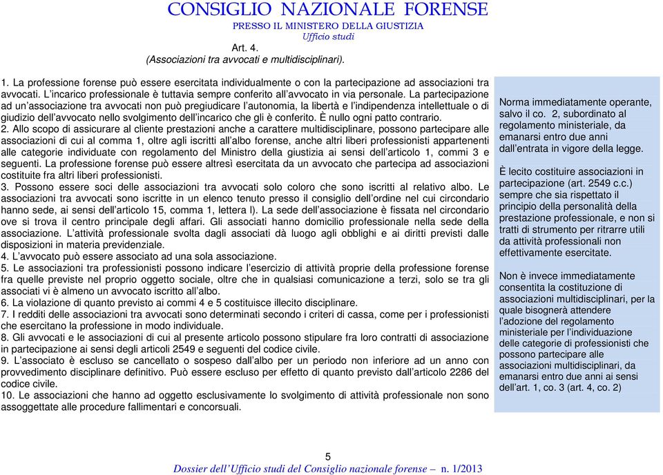 La partecipazione ad un associazione tra avvocati non può pregiudicare l autonomia, la libertà e l indipendenza intellettuale o di giudizio dell avvocato nello svolgimento dell incarico che gli è