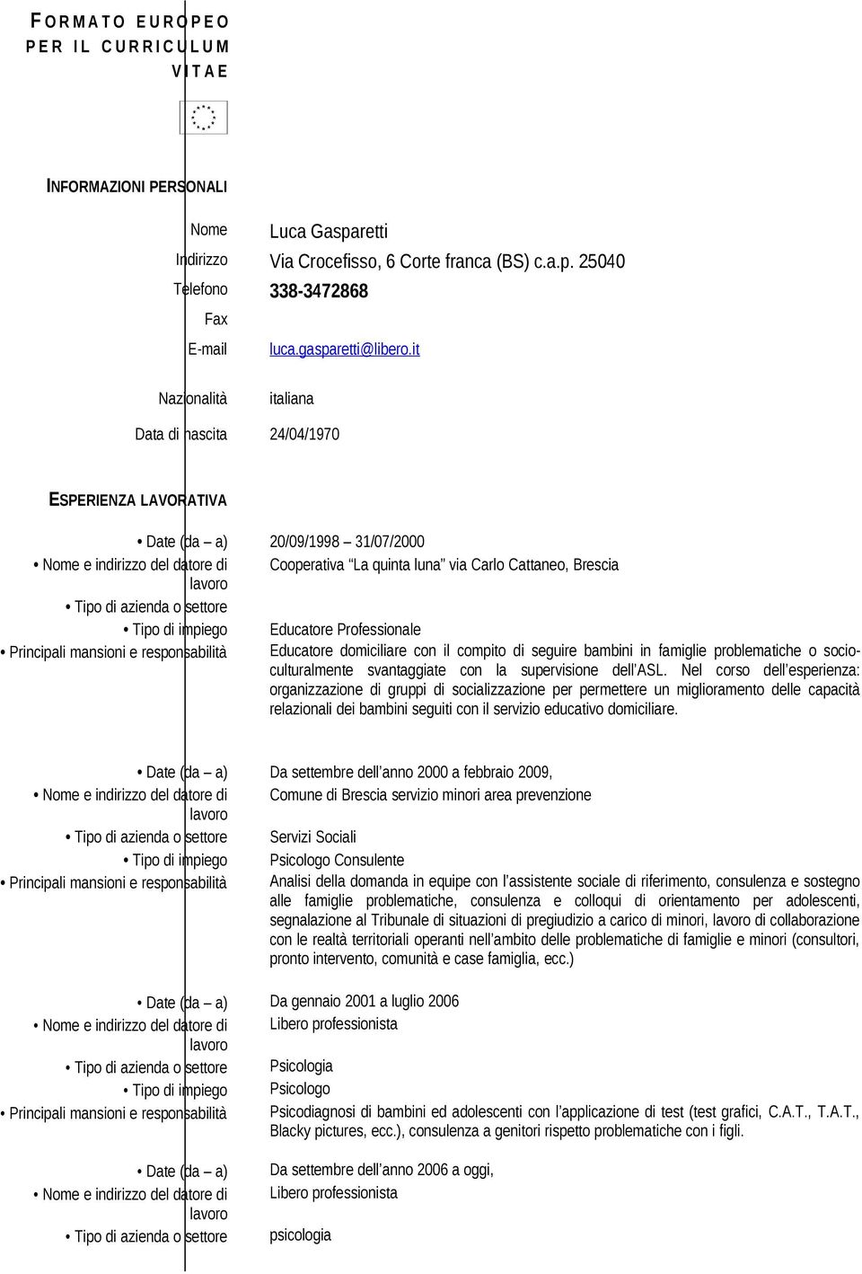 it Nazionalità italiana Data di nascita 24/04/1970 ESPERIENZA LAVORATIVA Date (da a) 20/09/1998 31/07/2000 Cooperativa La quinta luna via Carlo Cattaneo, Brescia Educatore Professionale Principali