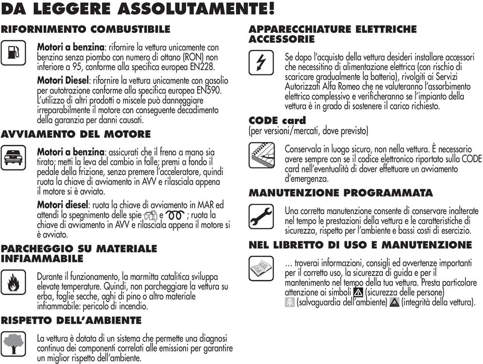 Motori Diesel: rifornire la vettura unicamente con gasolio per autotrazione conforme alla specifica europea EN590.