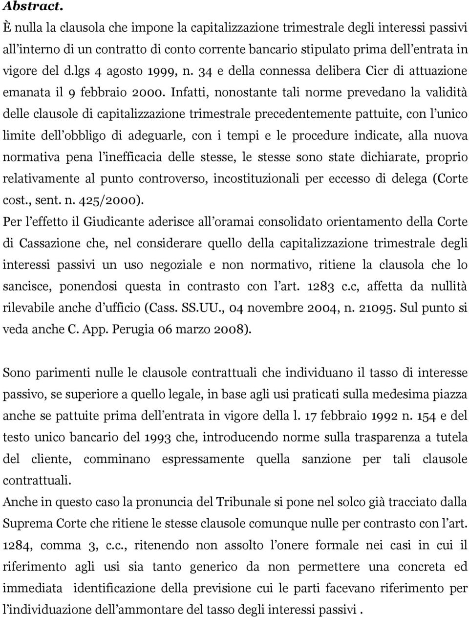 Infatti, nonostante tali norme prevedano la validità delle clausole di capitalizzazione trimestrale precedentemente pattuite, con l unico limite dell obbligo di adeguarle, con i tempi e le procedure