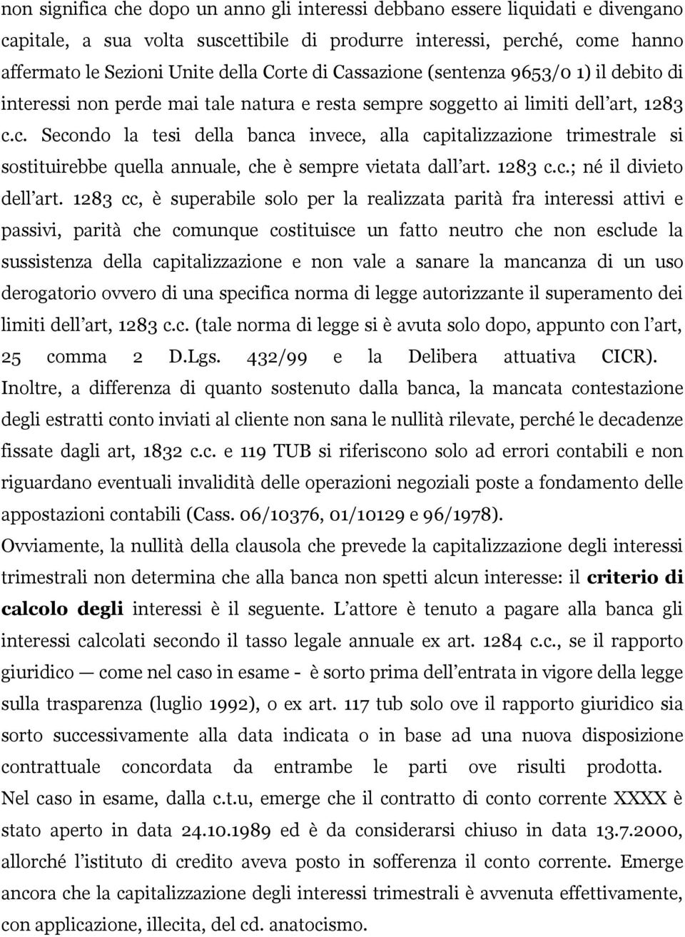 c. Secondo la tesi della banca invece, alla capitalizzazione trimestrale si sostituirebbe quella annuale, che è sempre vietata dall art. 1283 c.c.; né il divieto dell art.