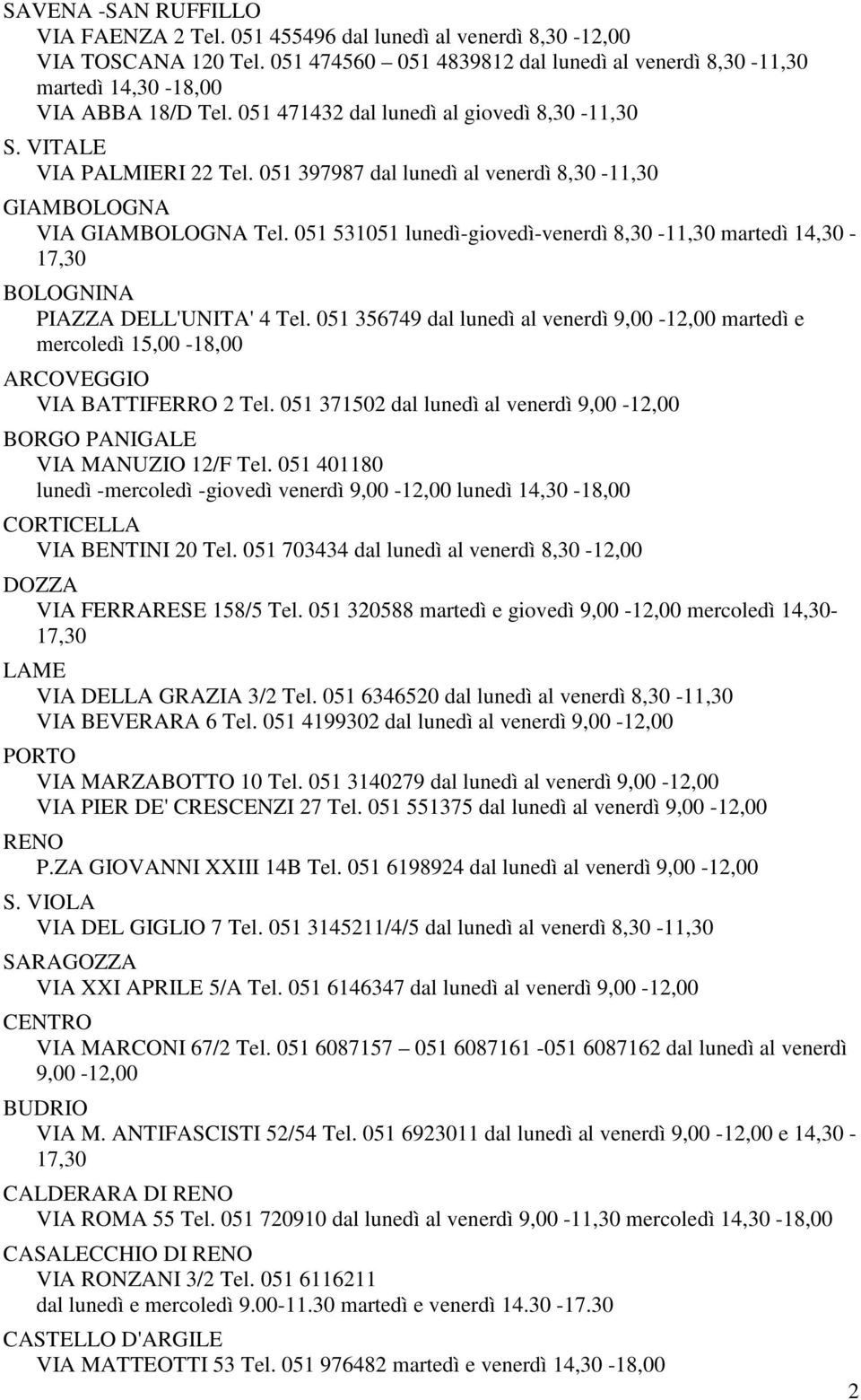 051 531051 lunedì-giovedì-venerdì 8,30-11,30 martedì 14,30-17,30 BOLOGNINA PIAZZA DELL'UNITA' 4 Tel.